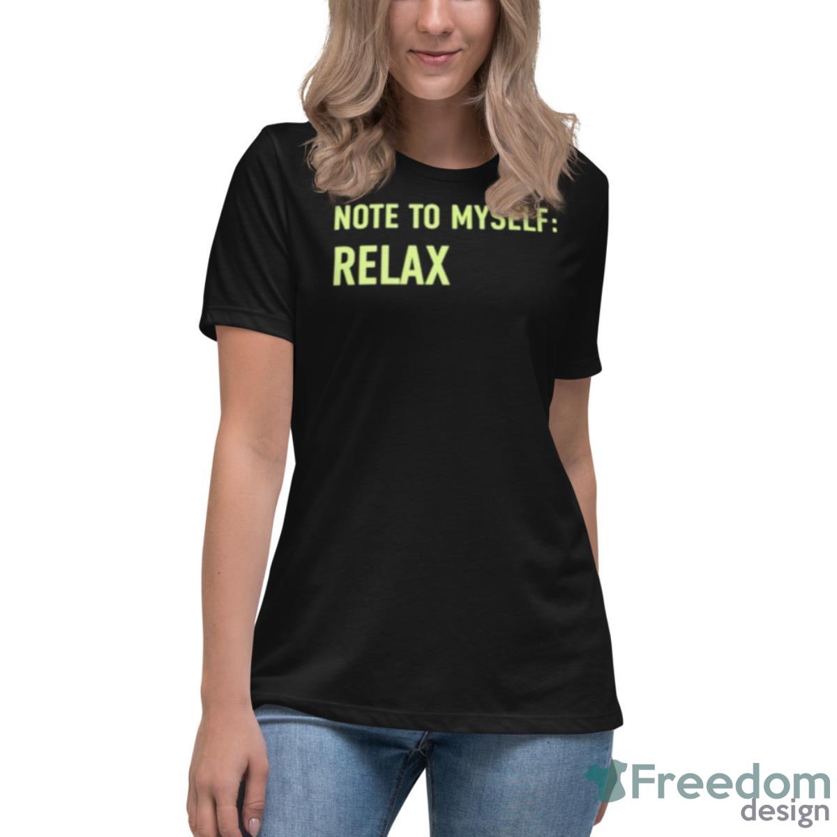 Note To Myself Relax Shirt - Womens Relaxed Short Sleeve Jersey Tee Note To Myself Relax Shirt - Womens Relaxed Short Sleeve Jersey Tee