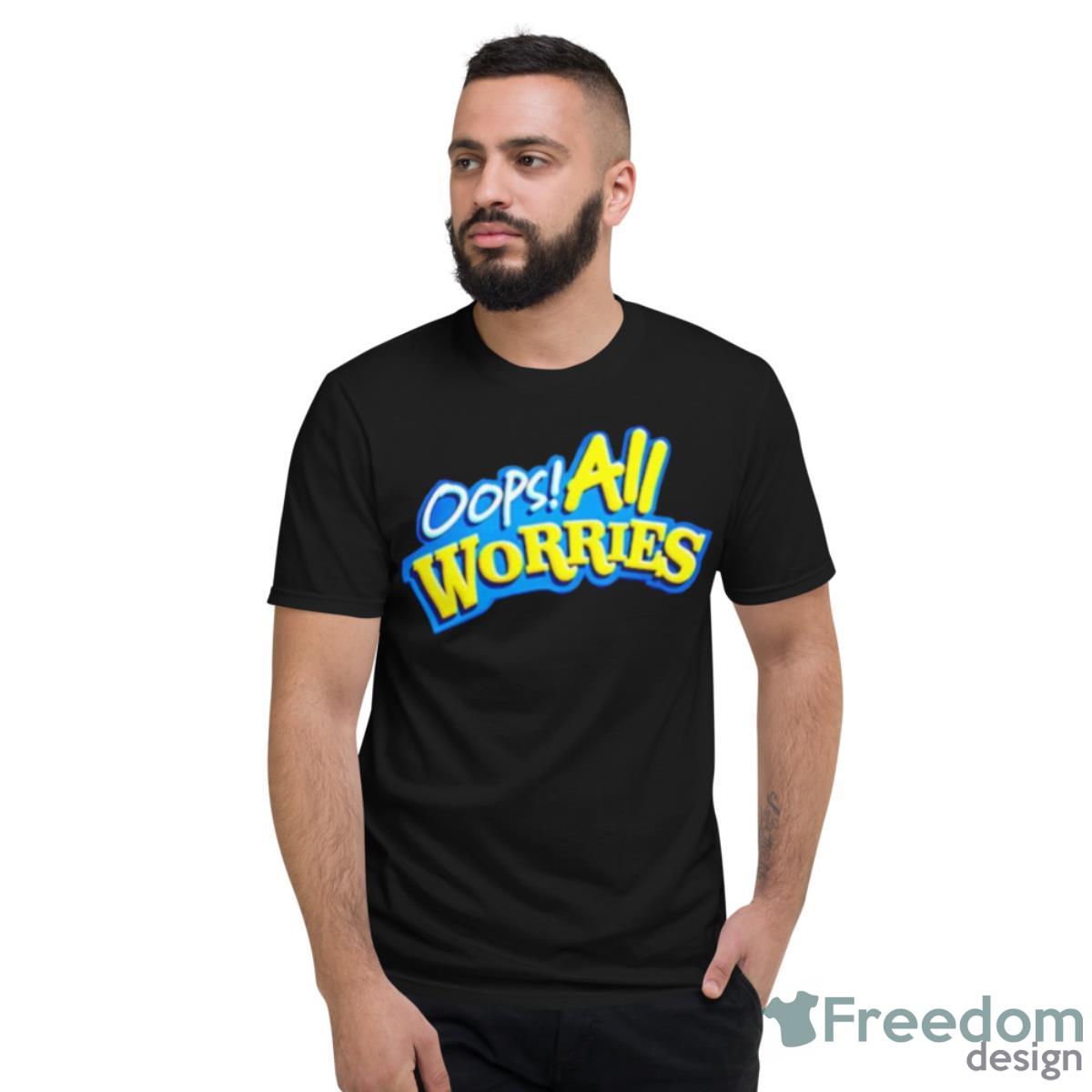 Oops All Worries Shirt - Short Sleeve T-Shirt