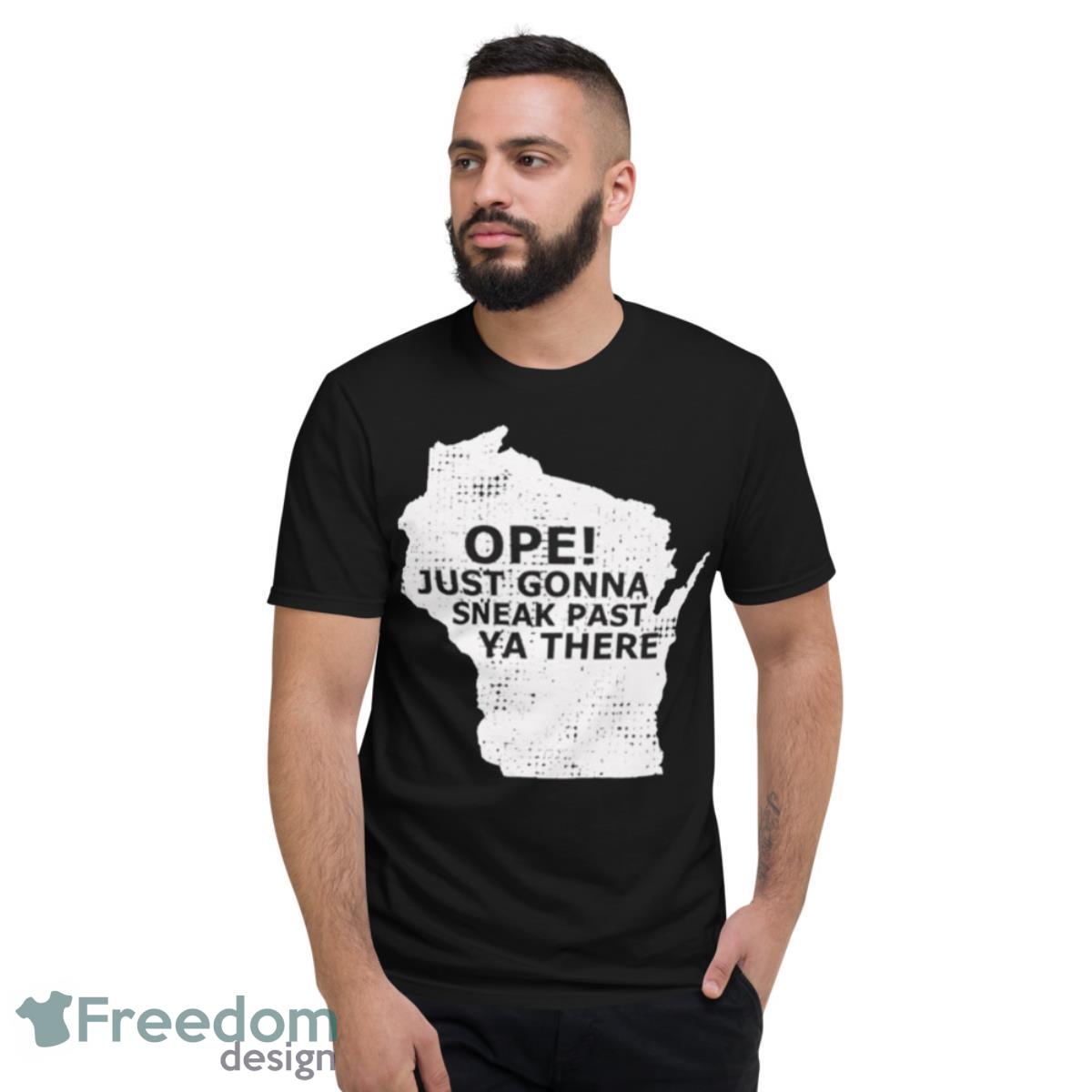 Ope Just Gonna Sneak Past Ya There Shirt - Short Sleeve T-Shirt