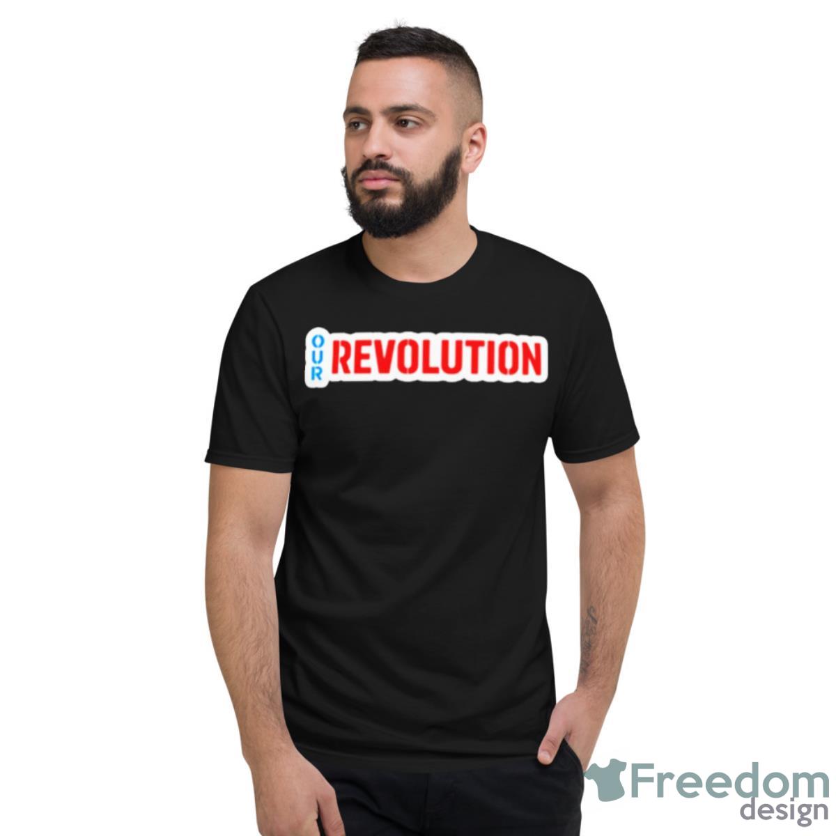 Our Revolution Not Me Us Bernie Sanders Shirt - Short Sleeve T-Shirt