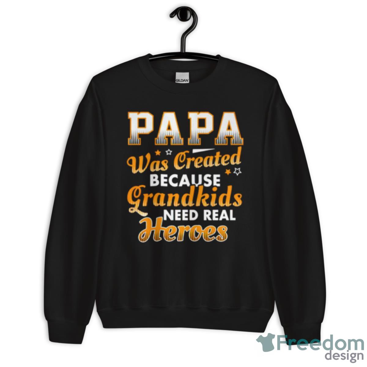Papa Was Created Because Grandkids Need Real Heroes Shirt - Unisex Crewneck Sweatshirt Papa Was Created Because Grandkids Need Real Heroes Shirt - Unisex Crewneck Sweatshirt