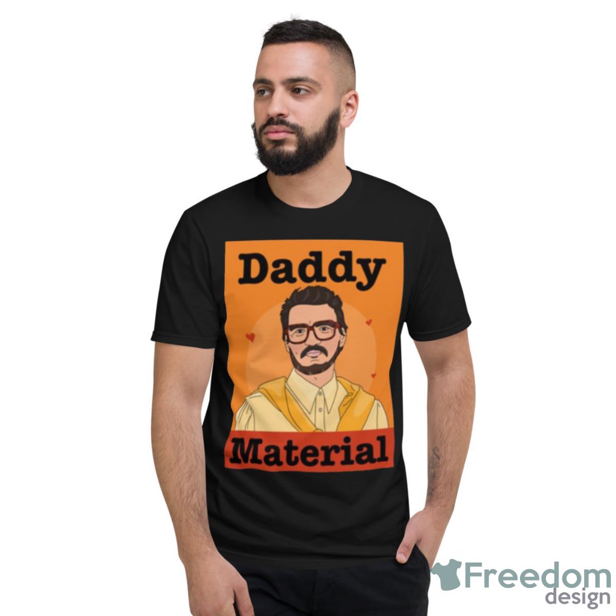 Pedro Pascal Daddy Material Shirt - Short Sleeve T-Shirt