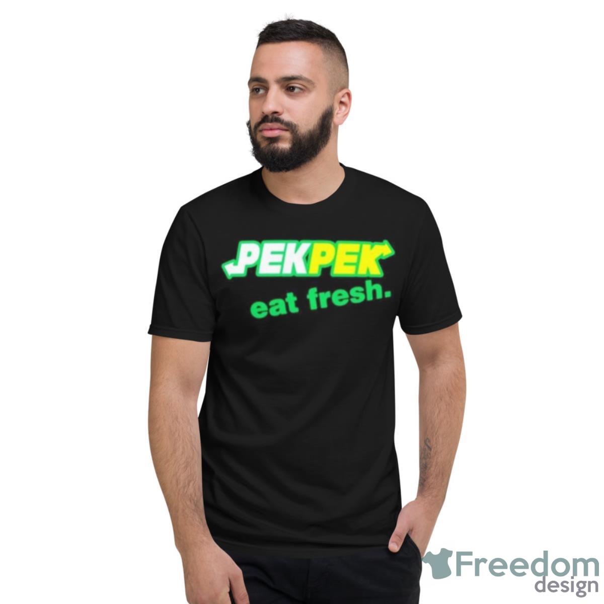 Pek Pek Eat Fresh Shirt - Short Sleeve T-Shirt