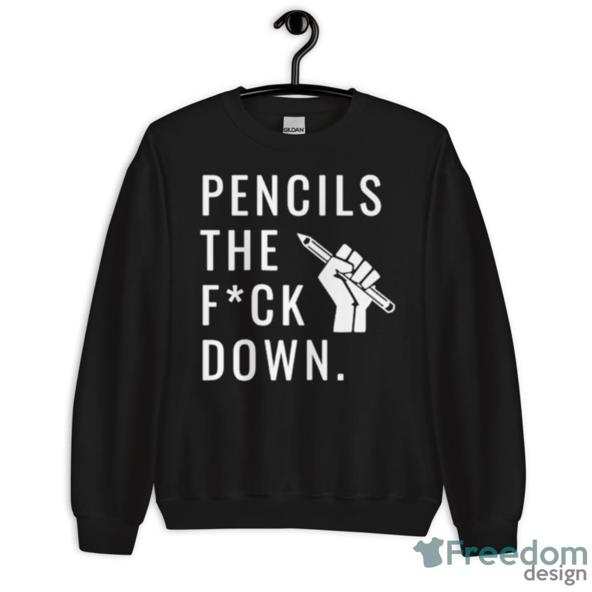 Pencils The Fuck Down Shirt - Unisex Crewneck Sweatshirt Pencils The Fuck Down Shirt - Unisex Crewneck Sweatshirt