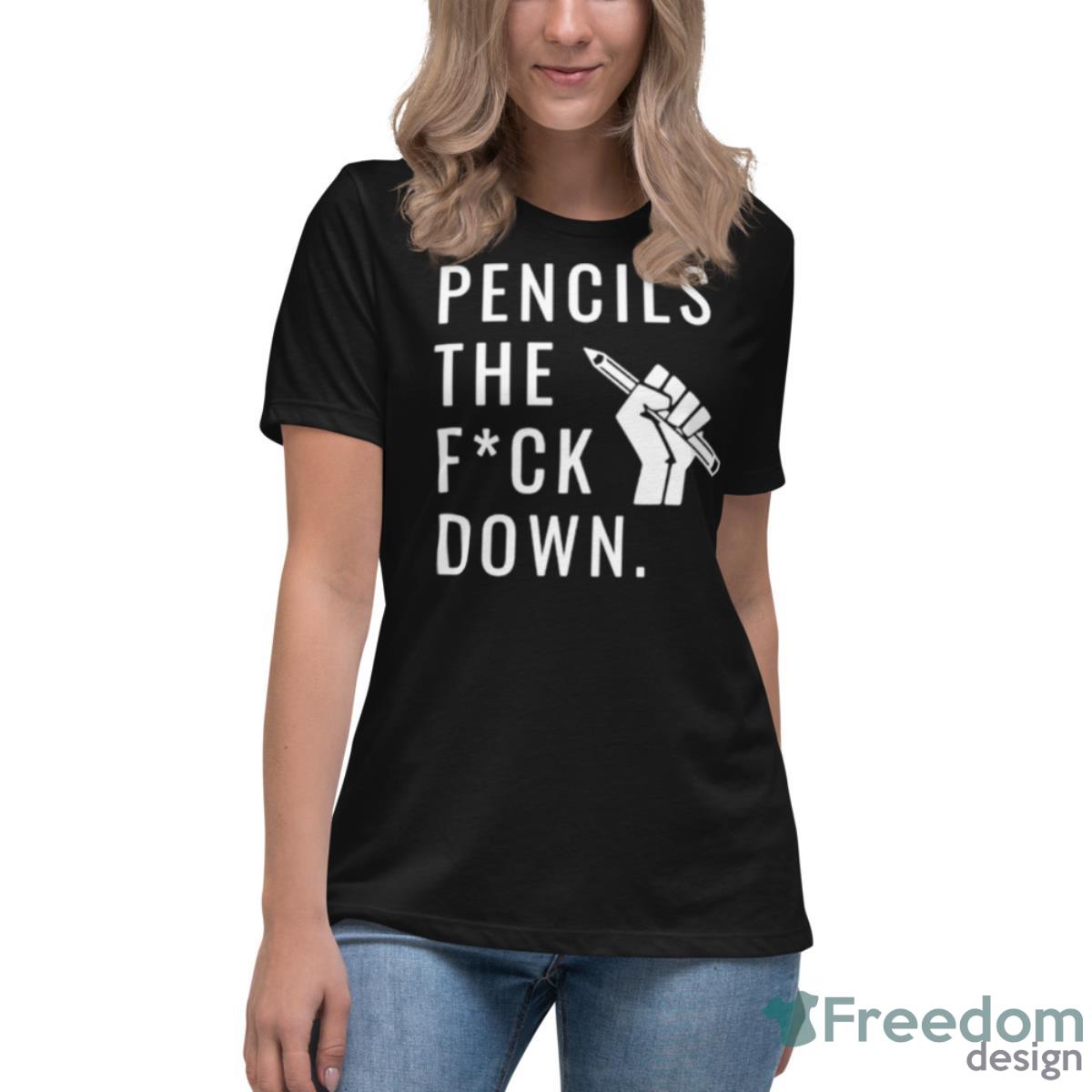 Pencils The Fuck Down Shirt - Womens Relaxed Short Sleeve Jersey Tee Pencils The Fuck Down Shirt - Womens Relaxed Short Sleeve Jersey Tee