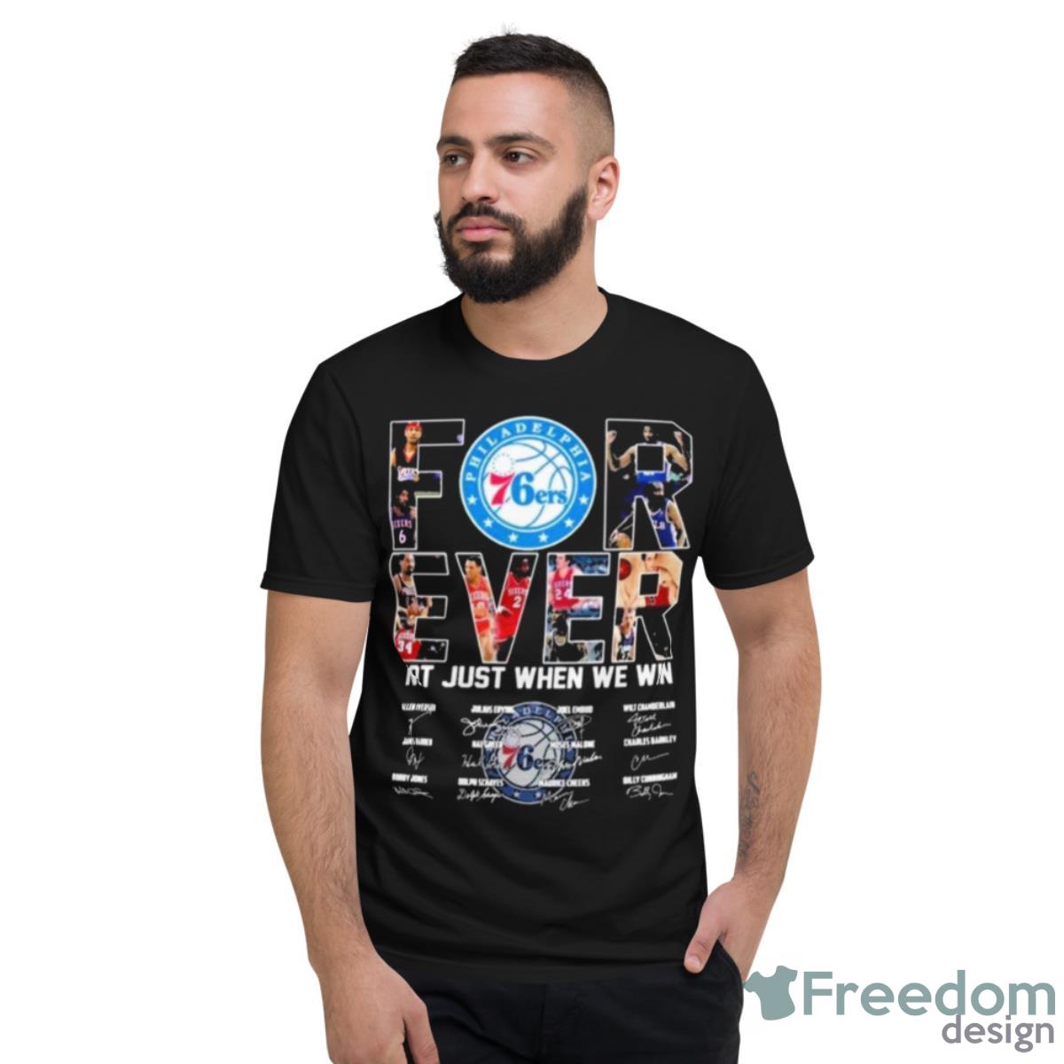 Philadelphia 76ers Forever Not Just When We Win Signatures Shirt - Short Sleeve T-Shirt