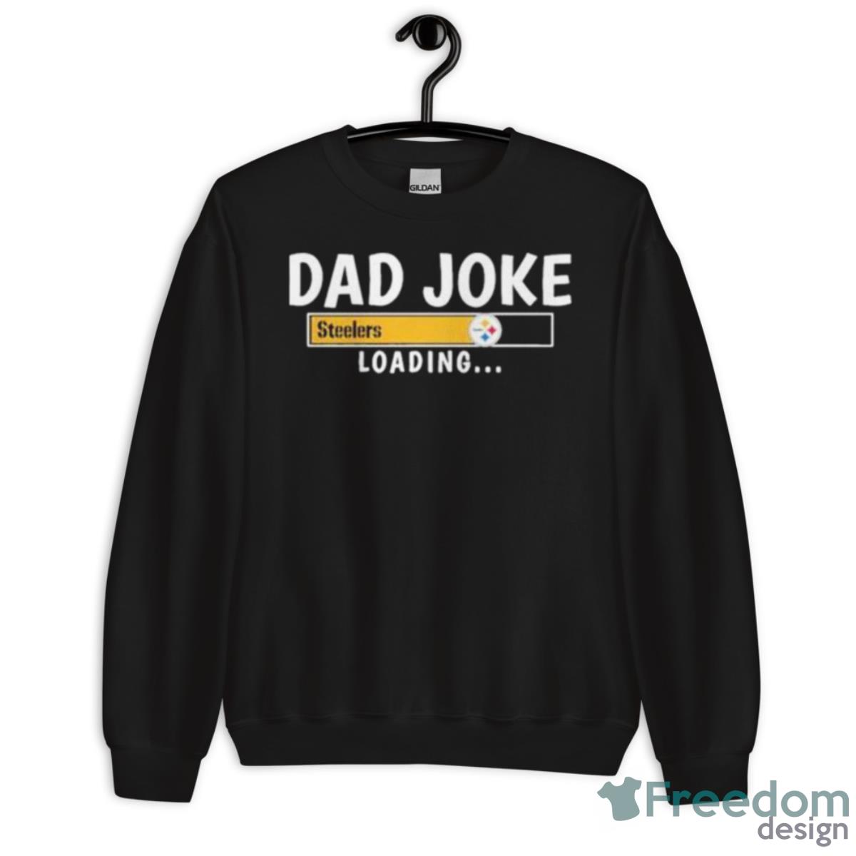 Pittsburgh Steelers Dad Joke Steelers Loading Shirt - Unisex Crewneck Sweatshirt Pittsburgh Steelers Dad Joke Steelers Loading Shirt - Unisex Crewneck Sweatshirt