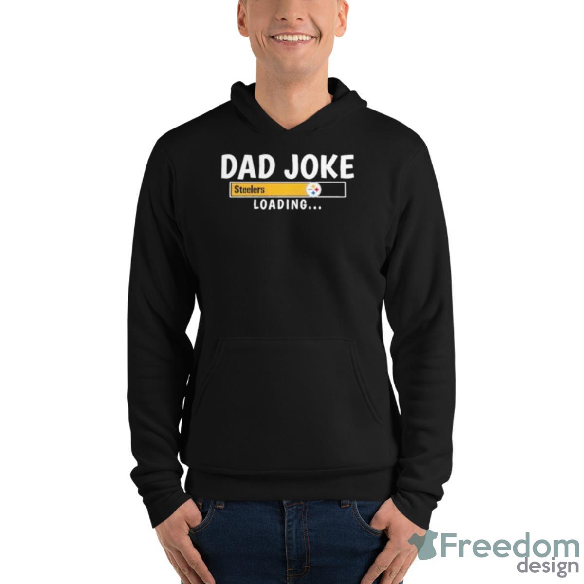 Pittsburgh Steelers Dad Joke Steelers Loading Shirt - Unisex Fleece Pullover Hoodie Pittsburgh Steelers Dad Joke Steelers Loading Shirt - Unisex Fleece Pullover Hoodie
