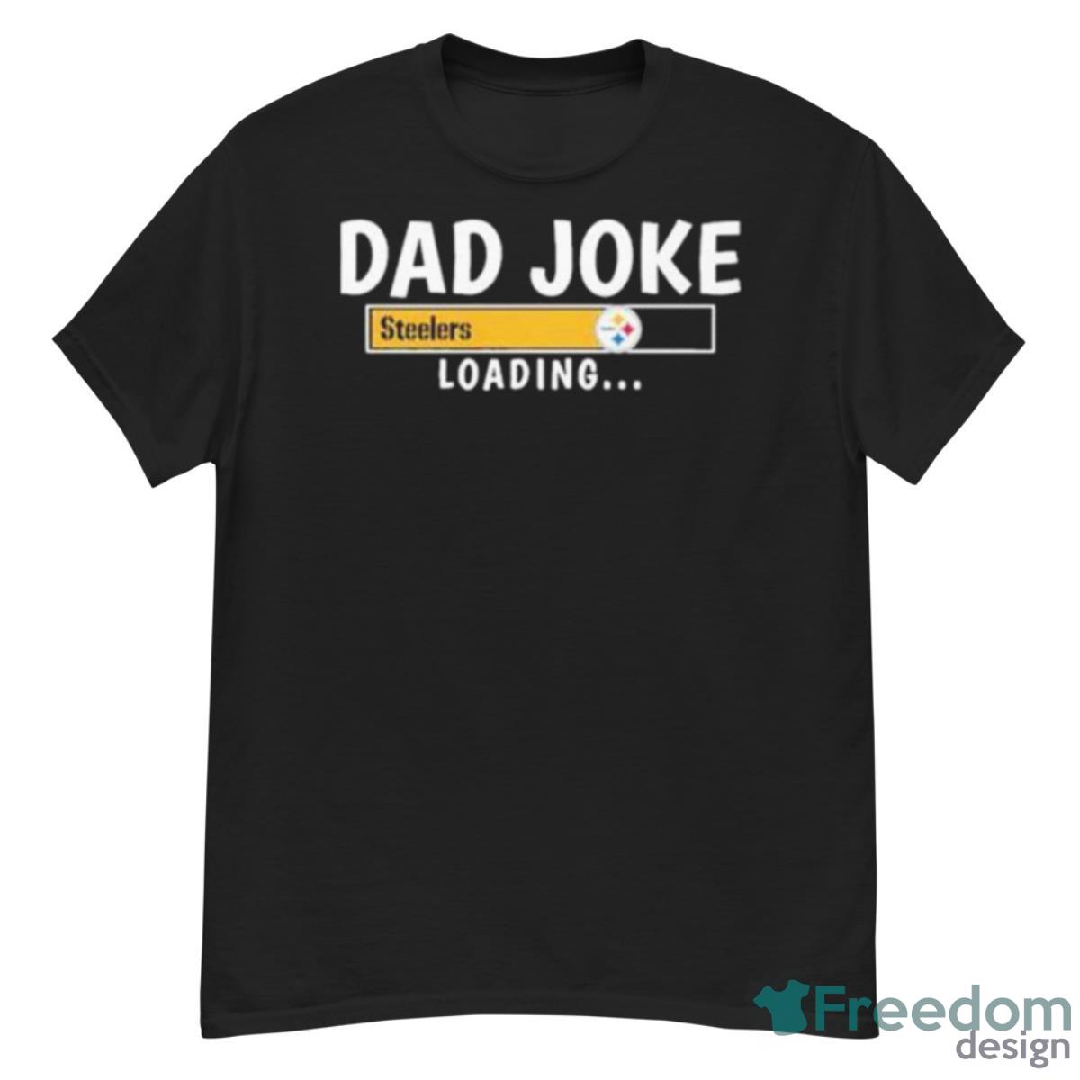 Pittsburgh Steelers Dad Joke Steelers Loading Shirt - G500 Men’s Classic T-Shirt