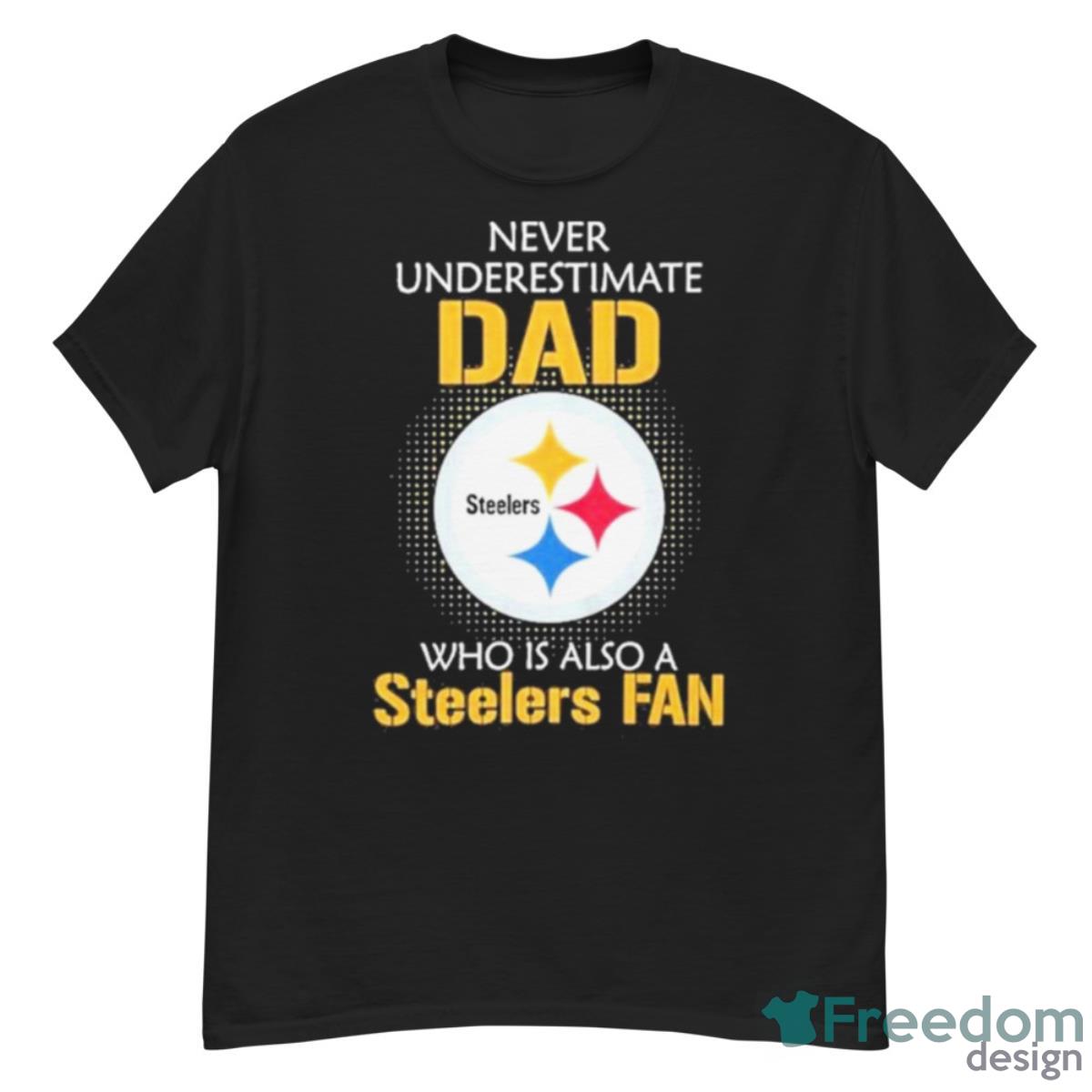 Pittsburgh Steelers Never Underestimate Dad Who Is Also A Steelers Fan Shirt - G500 Men’s Classic T-Shirt