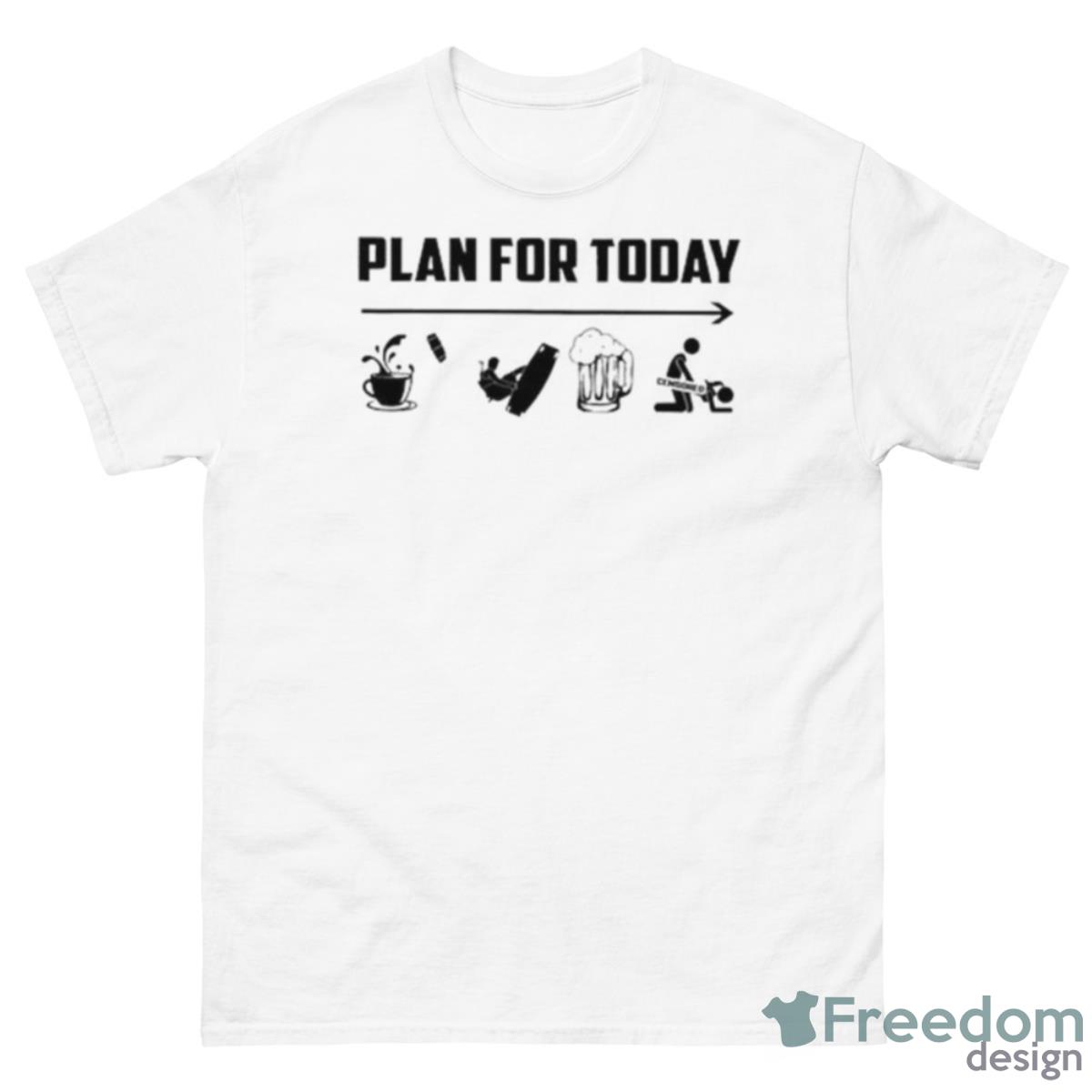 Plan For Today Coffee Skating Beer Sex Shirt - 500 Men’s Classic Tee Gildan