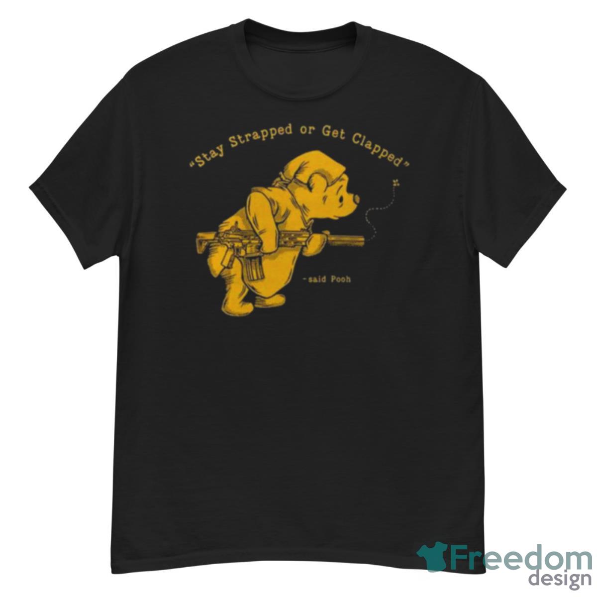 Pooh Bear Said Stay Strapped Or Get Clapped Shirt - G500 Men’s Classic T-Shirt