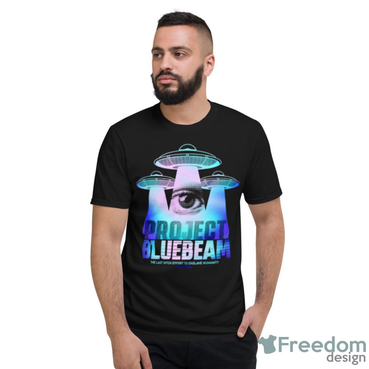 Project Blue Beam The Last Ditch Effort To Enslave Humanity Shirt - Short Sleeve T-Shirt