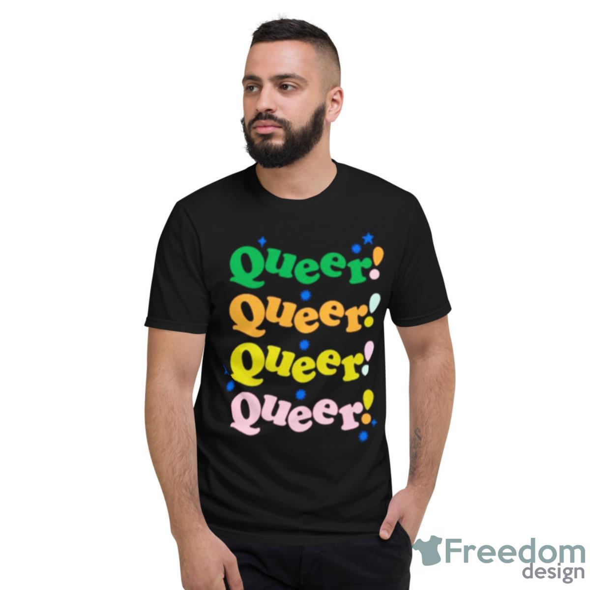 Queer Queer Queer Queer Shirt - Short Sleeve T-Shirt