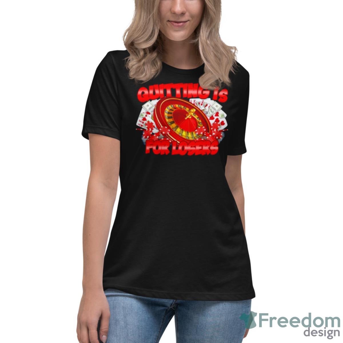 Quitting Is For Losers Shirt - Womens Relaxed Short Sleeve Jersey Tee Quitting Is For Losers Shirt - Womens Relaxed Short Sleeve Jersey Tee
