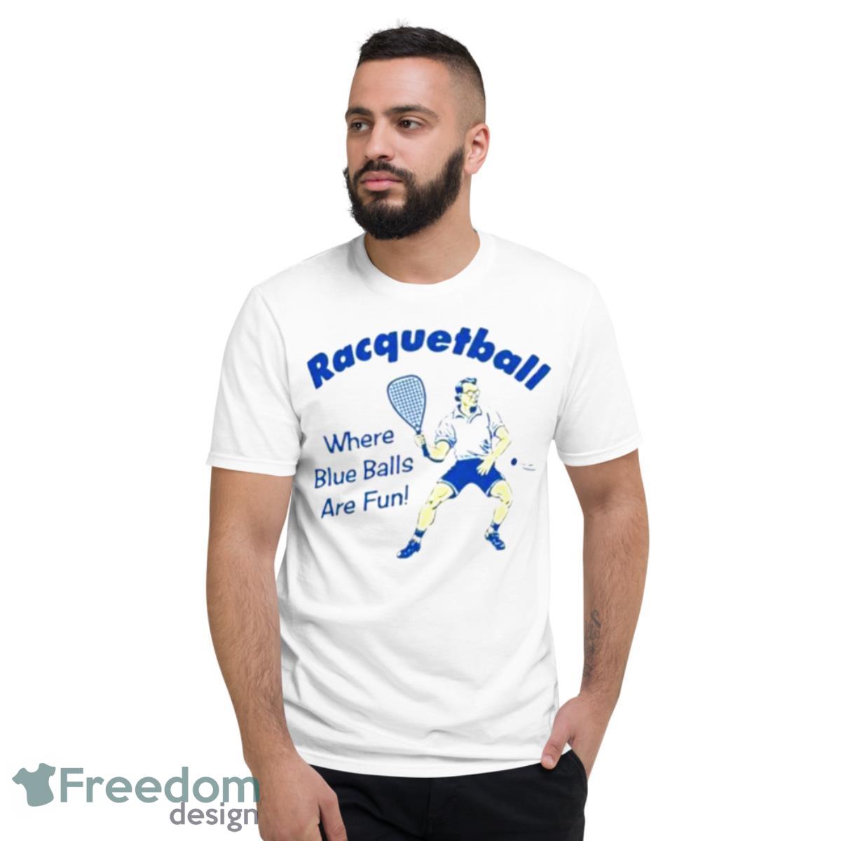 Racquetball Where Blue Balls Are Fun Shirt - Short Sleeve T-Shirt