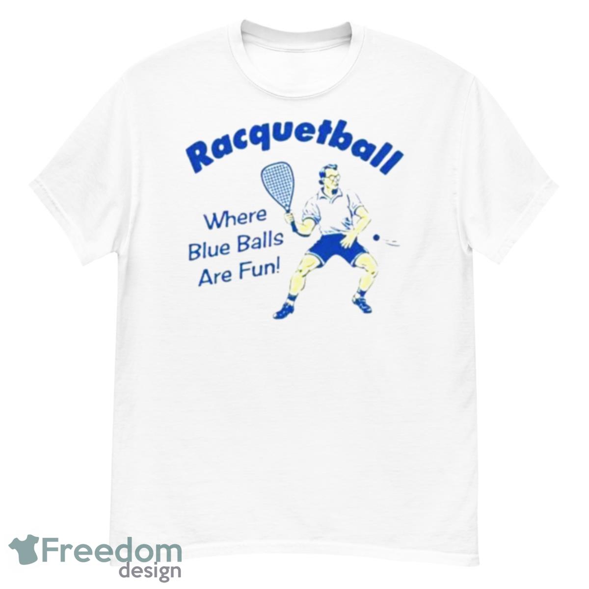 Racquetball Where Blue Balls Are Fun Shirt - G500 Men’s Classic T-Shirt