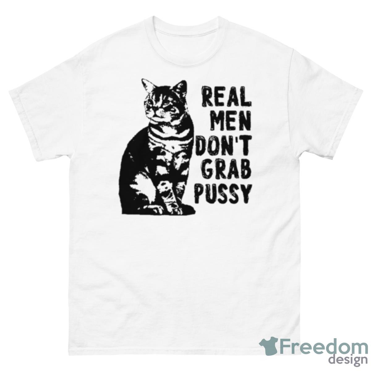 Real Men Don’t Grab Pussy Cat Shirt - 500 Men’s Classic Tee Gildan