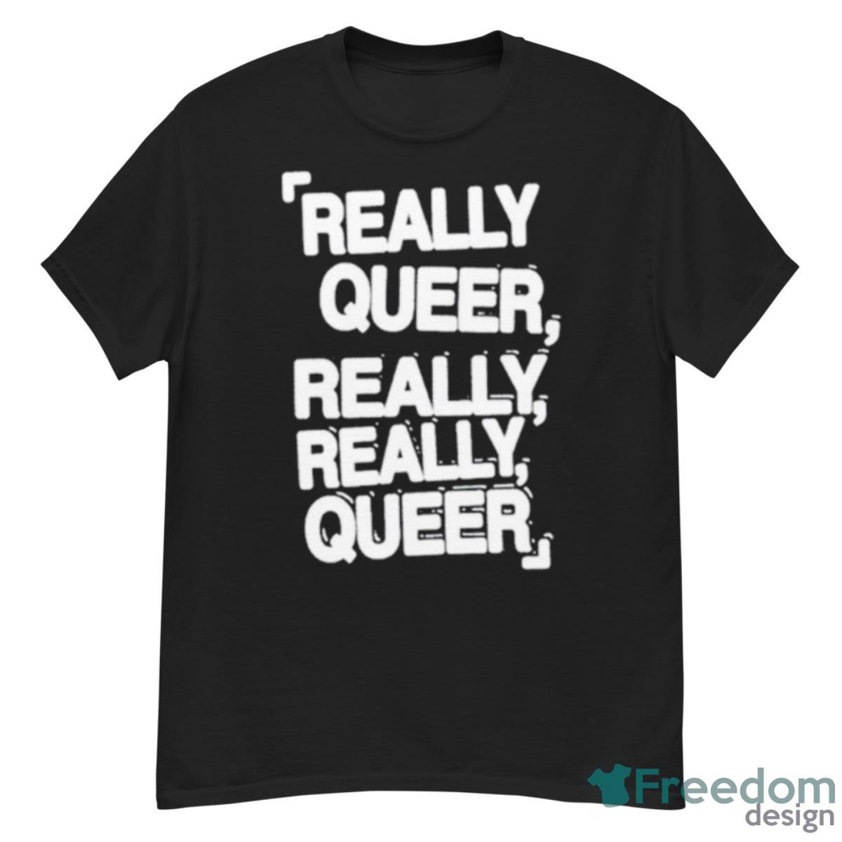 Really Queer Really Really Queer Shirt - G500 Men’s Classic T-Shirt