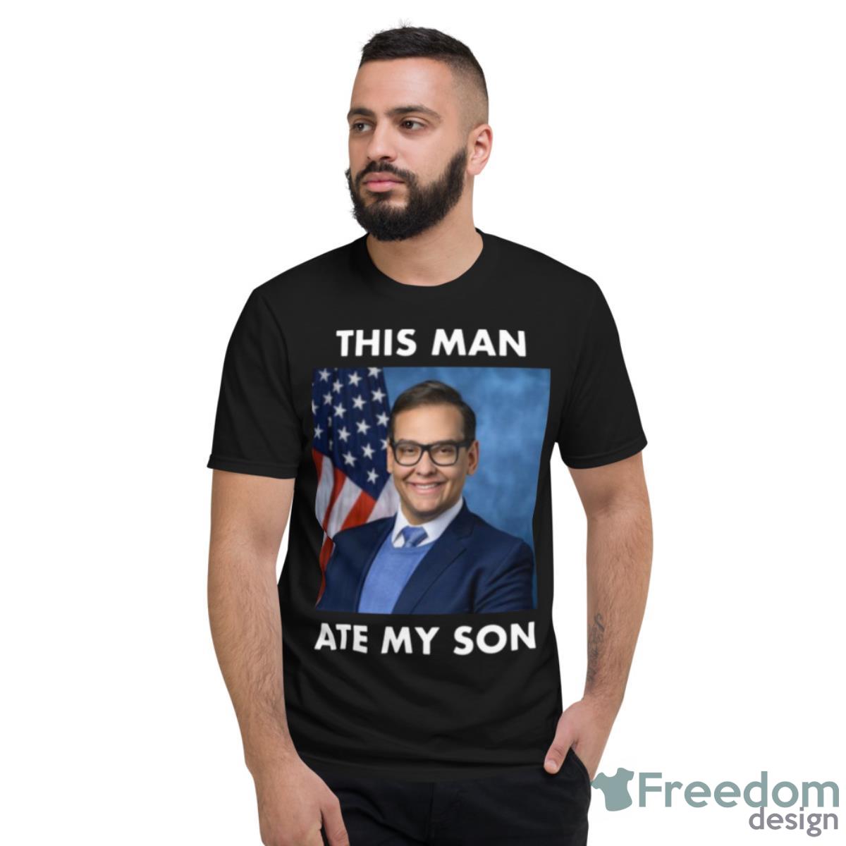 Rep George Santos This Man Ate My Son Meme Shirt - Short Sleeve T-Shirt