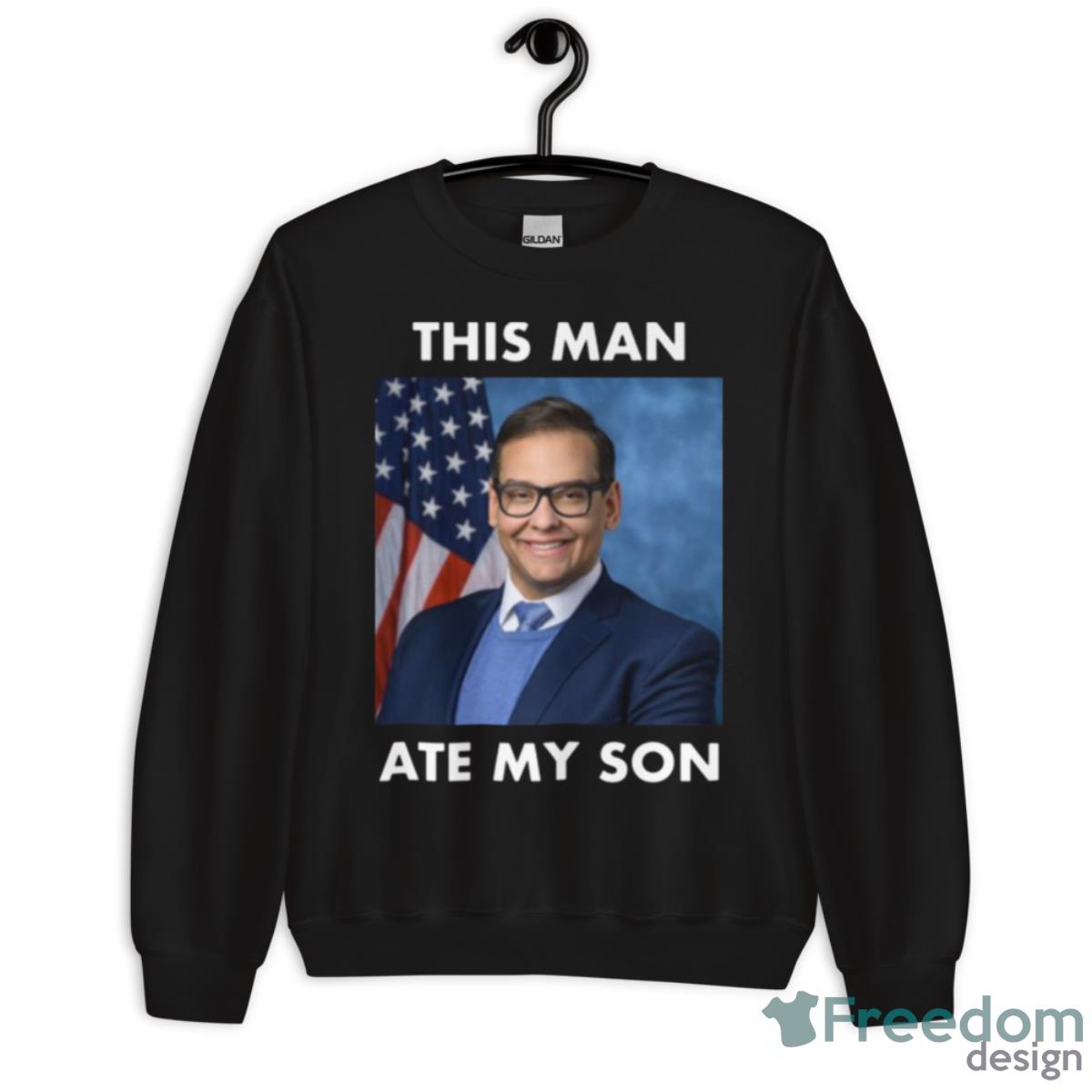 Rep George Santos This Man Ate My Son Meme Shirt - Unisex Crewneck Sweatshirt Rep George Santos This Man Ate My Son Meme Shirt - Unisex Crewneck Sweatshirt