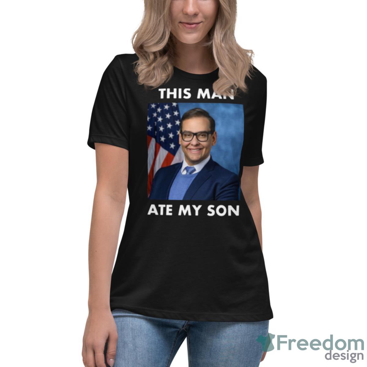 Rep George Santos This Man Ate My Son Meme Shirt - Womens Relaxed Short Sleeve Jersey Tee Rep George Santos This Man Ate My Son Meme Shirt - Womens Relaxed Short Sleeve Jersey Tee
