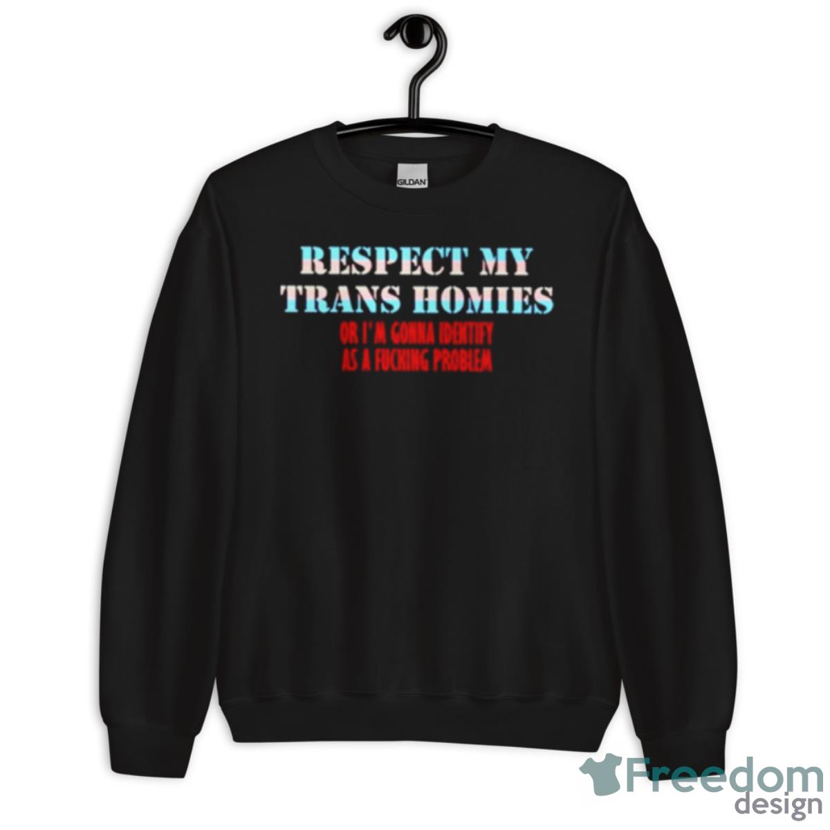 Respect My Trans Homies Or I’m Gonna Identify As A Fucking Problem Shirt image Respect My Trans Homies Or I’m Gonna Identify As A Fucking Problem Shirt - Unisex Crewneck Sweatshirt