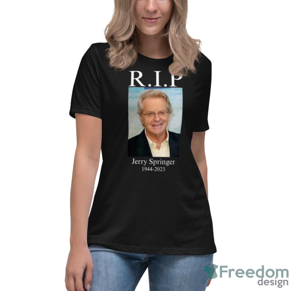 Rip Jerry Springer 1944 2023 Shirt - Womens Relaxed Short Sleeve Jersey Tee Rip Jerry Springer 1944 2023 Shirt - Womens Relaxed Short Sleeve Jersey Tee
