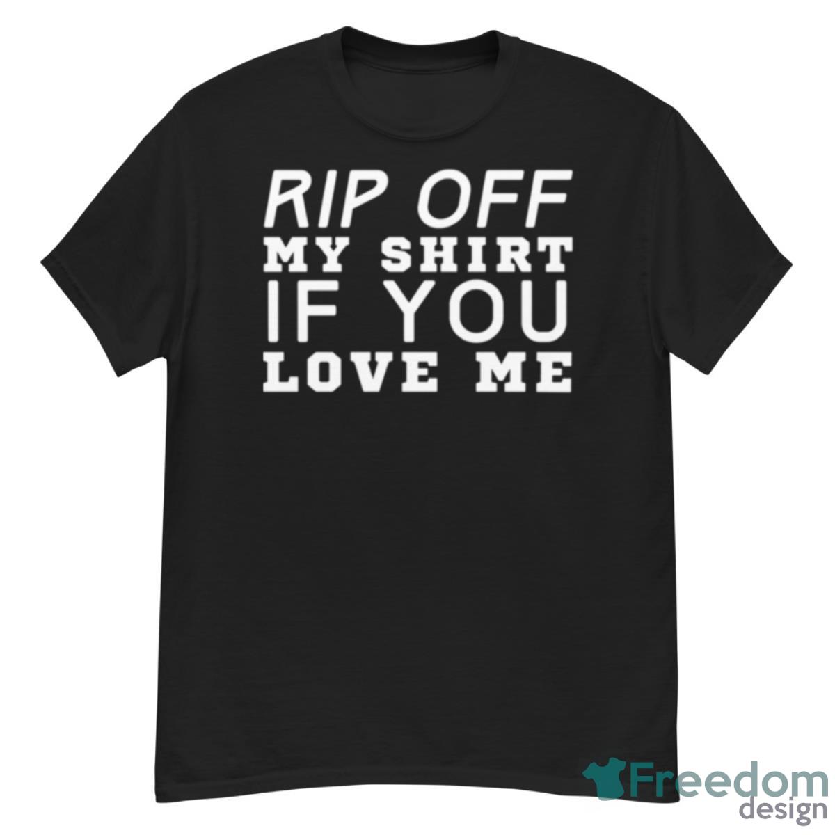 Rip Off My If You Love Me Shirt - G500 Men’s Classic T-Shirt