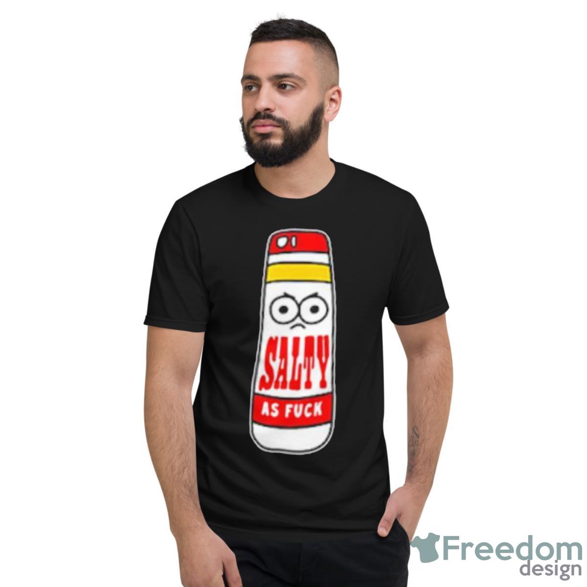 Salty As Fuck Shirt - Short Sleeve T-Shirt