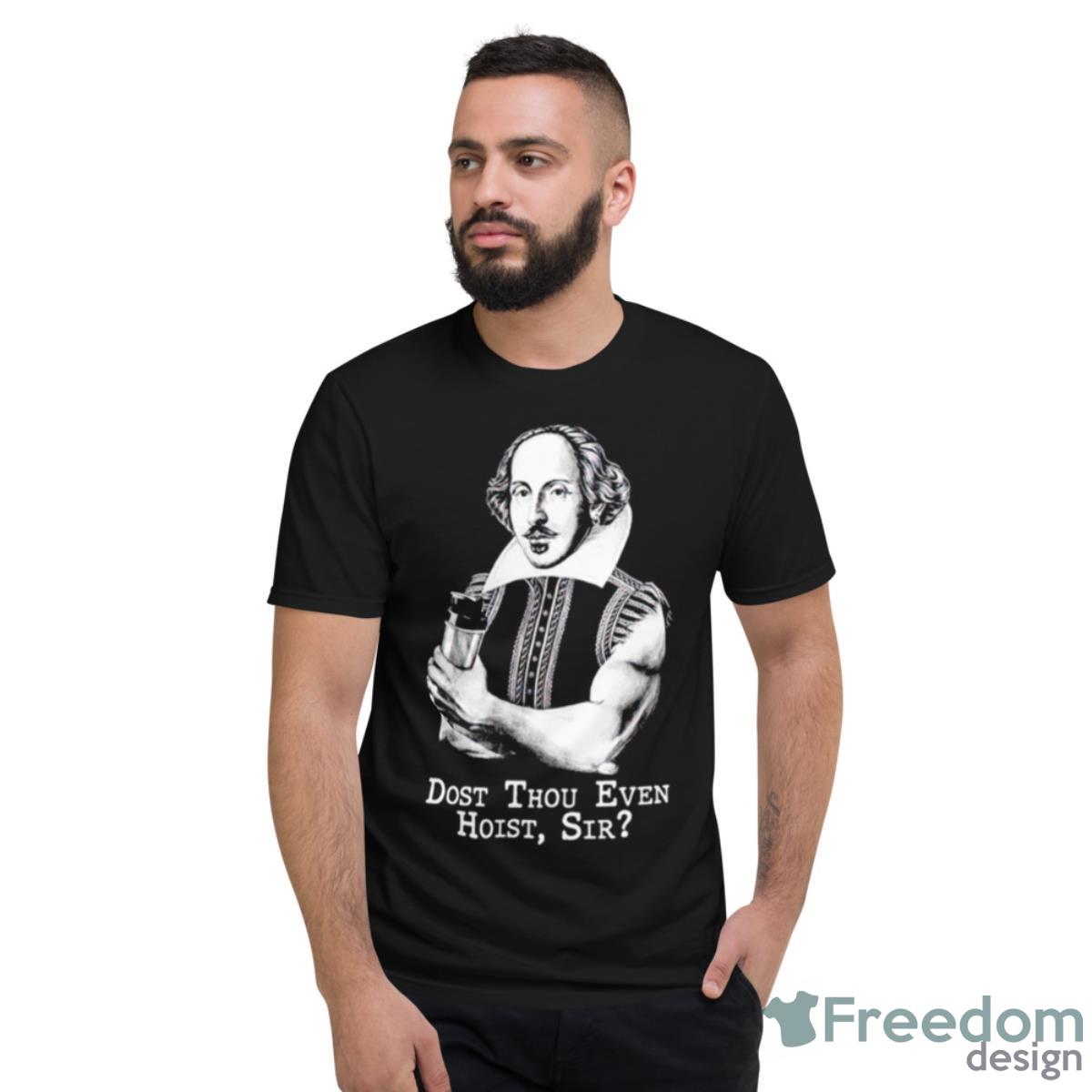 Shakespeare Dost Thou Even Hoist Sir Shirt - Short Sleeve T-Shirt