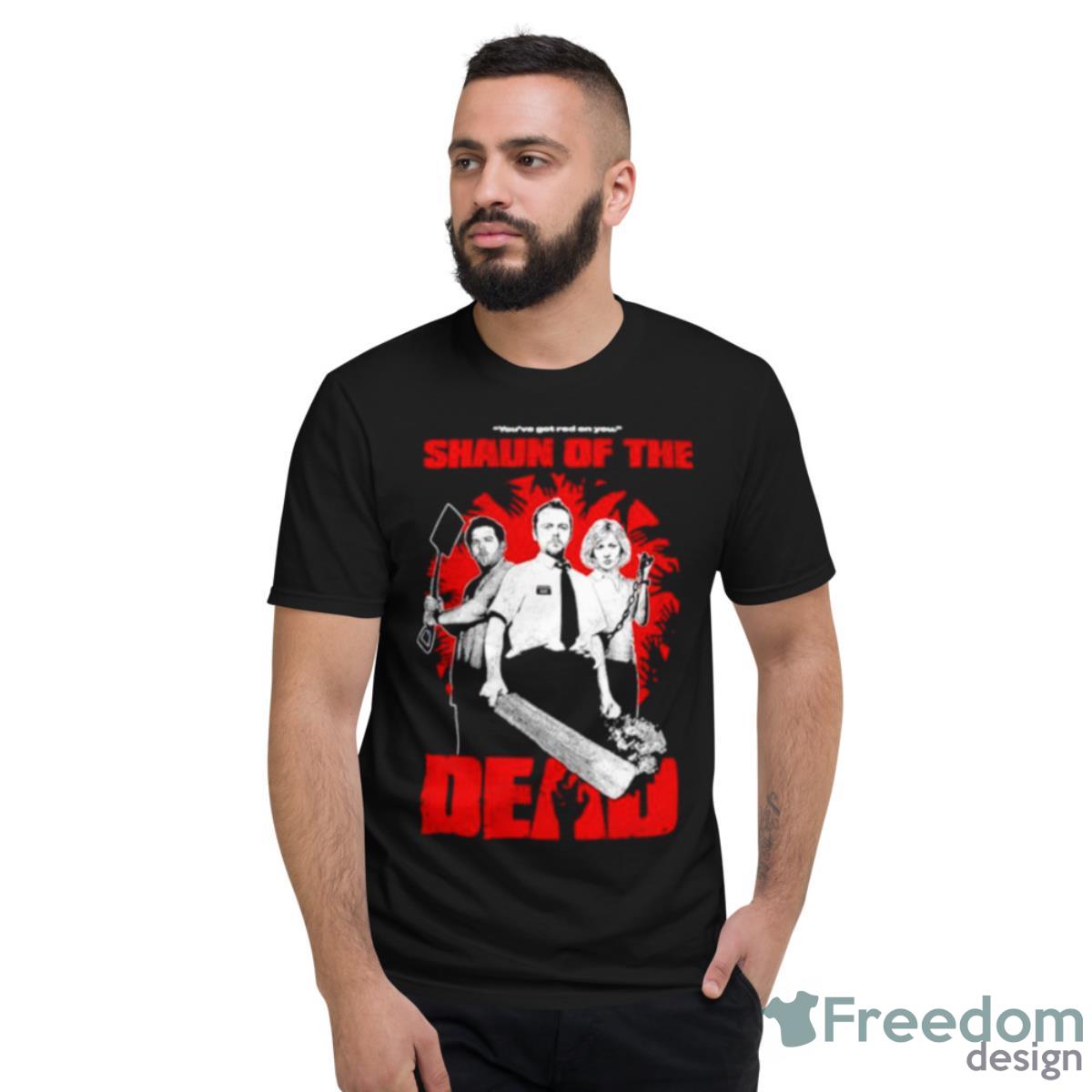 Shaun Of The Dead You’ve Got Red On You Shirt - Short Sleeve T-Shirt