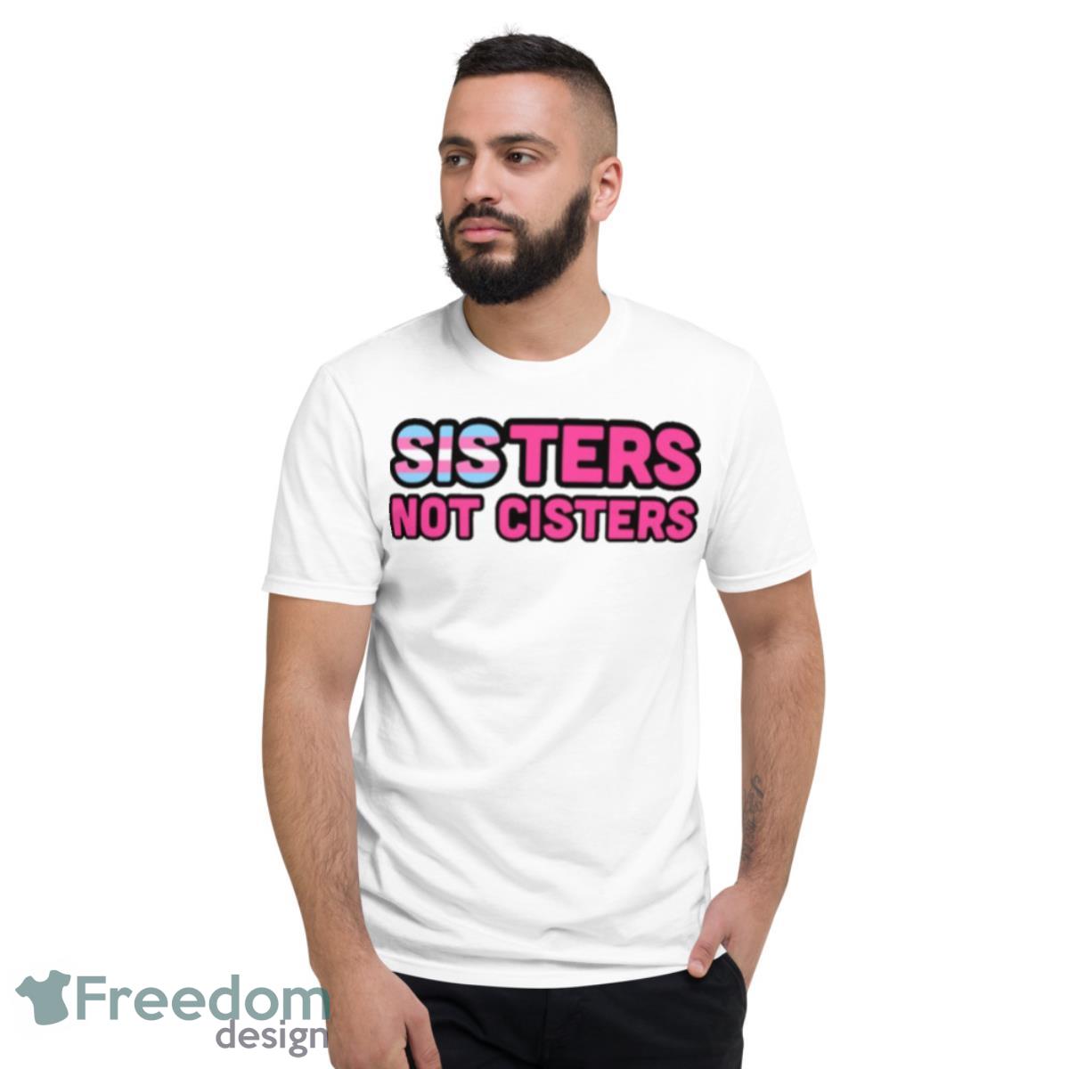 Sisters Not Cisters Trans Rights Shirt - Short Sleeve T-Shirt