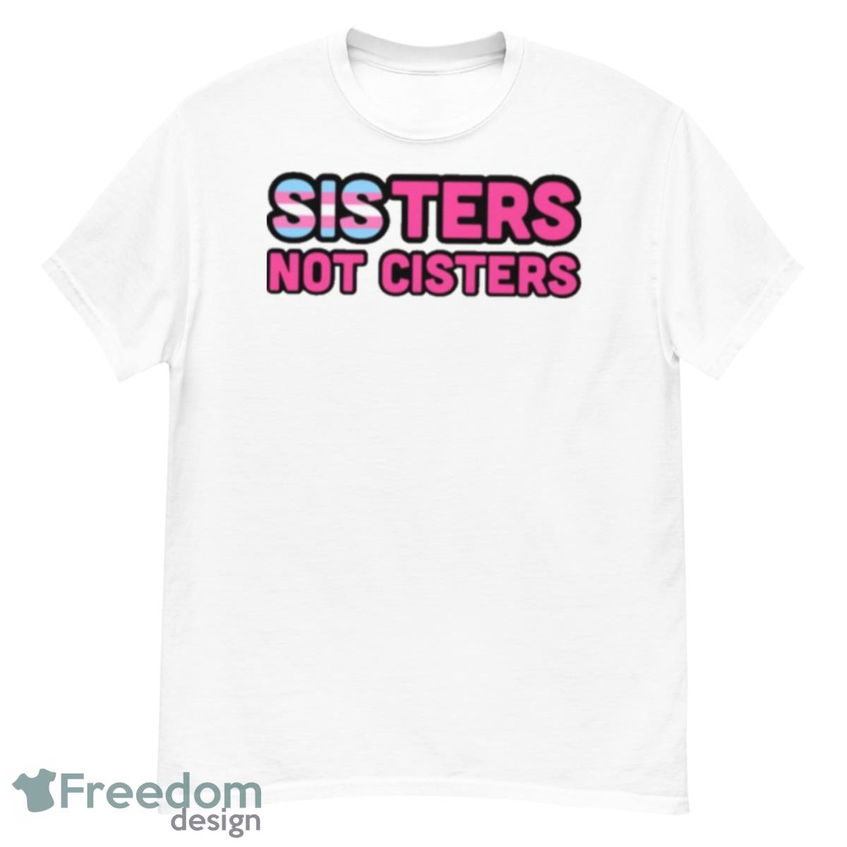 Sisters Not Cisters Trans Rights Shirt - G500 Men’s Classic T-Shirt