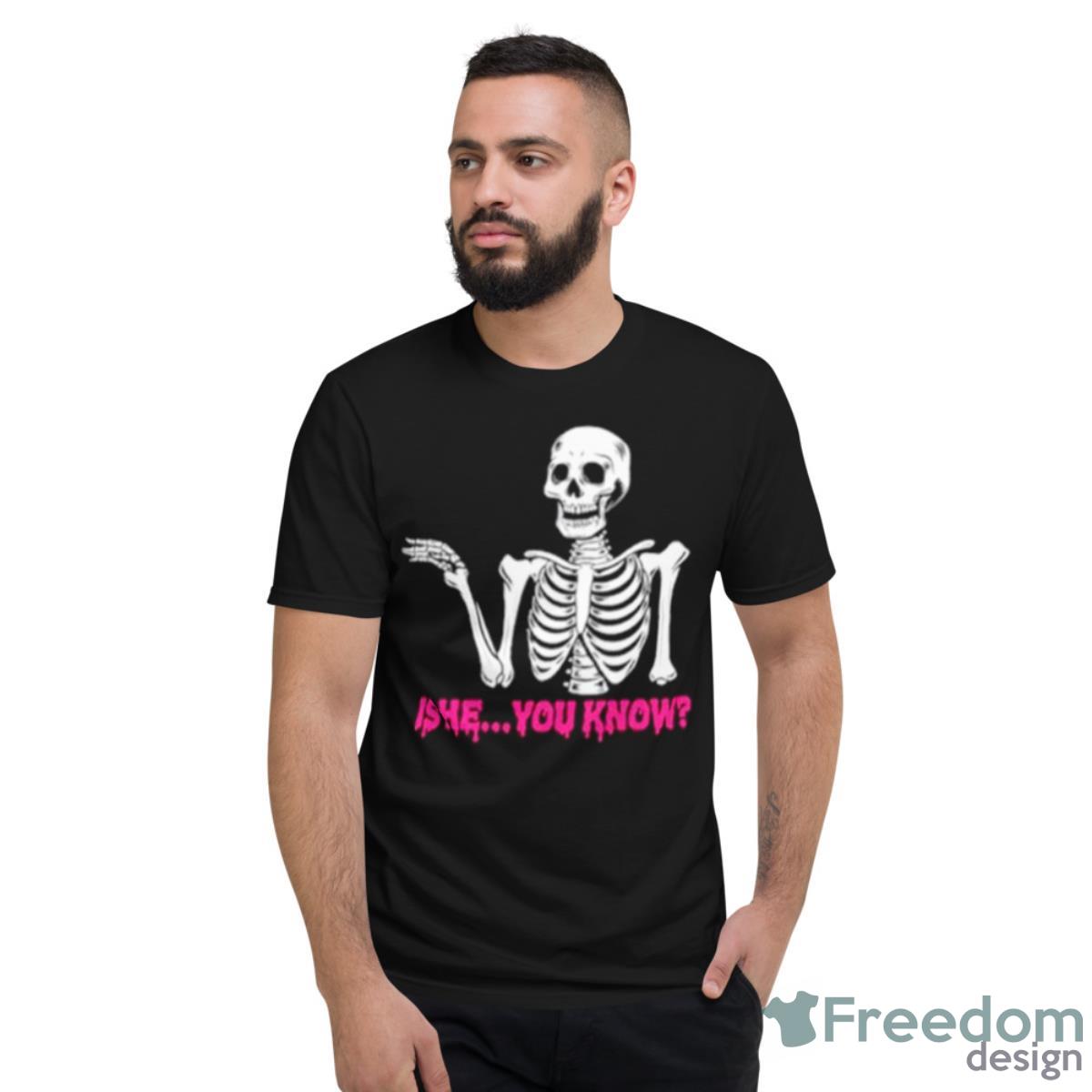 Skeleton Is He You Know Shirt - Short Sleeve T-Shirt