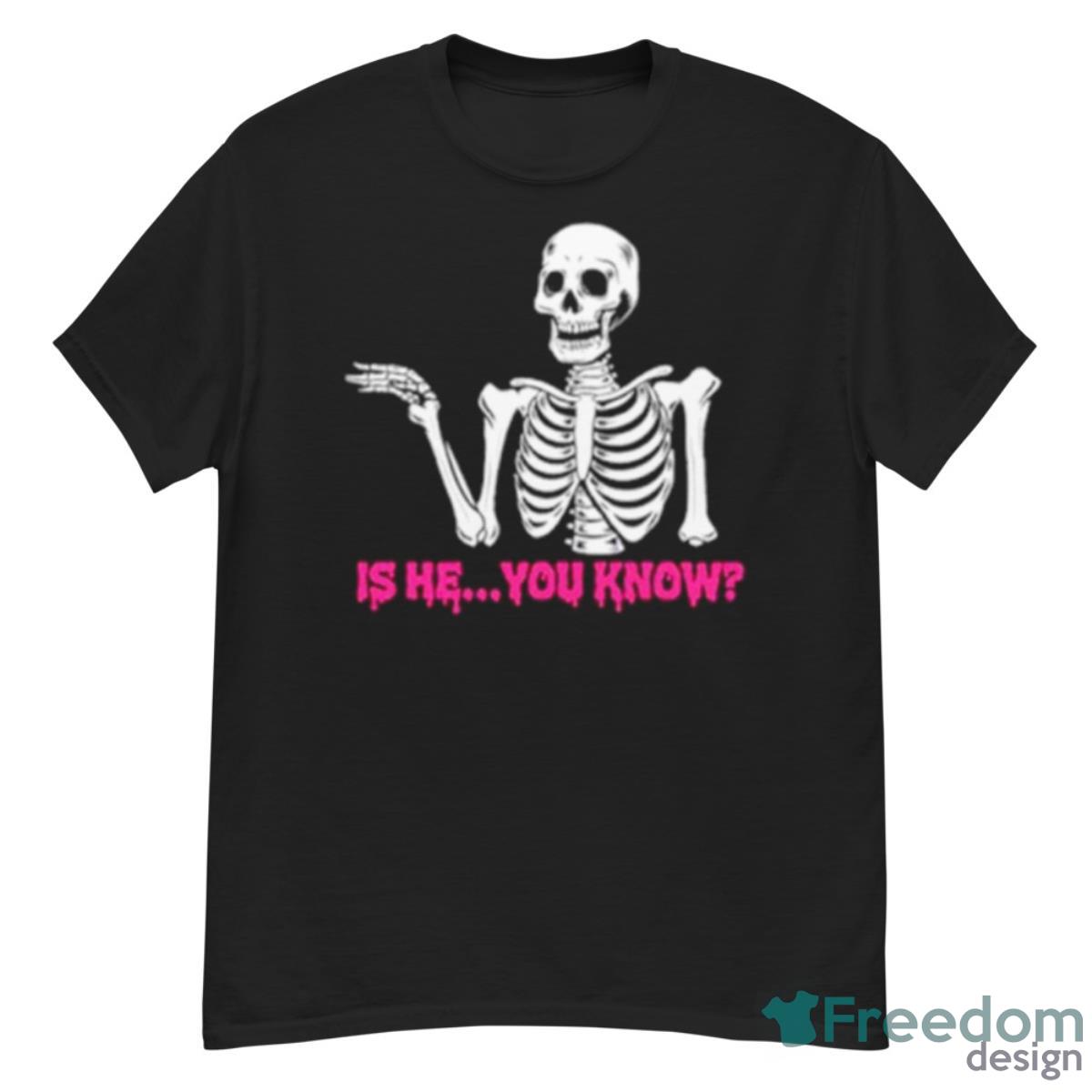 Skeleton Is He You Know Shirt - G500 Men’s Classic T-Shirt