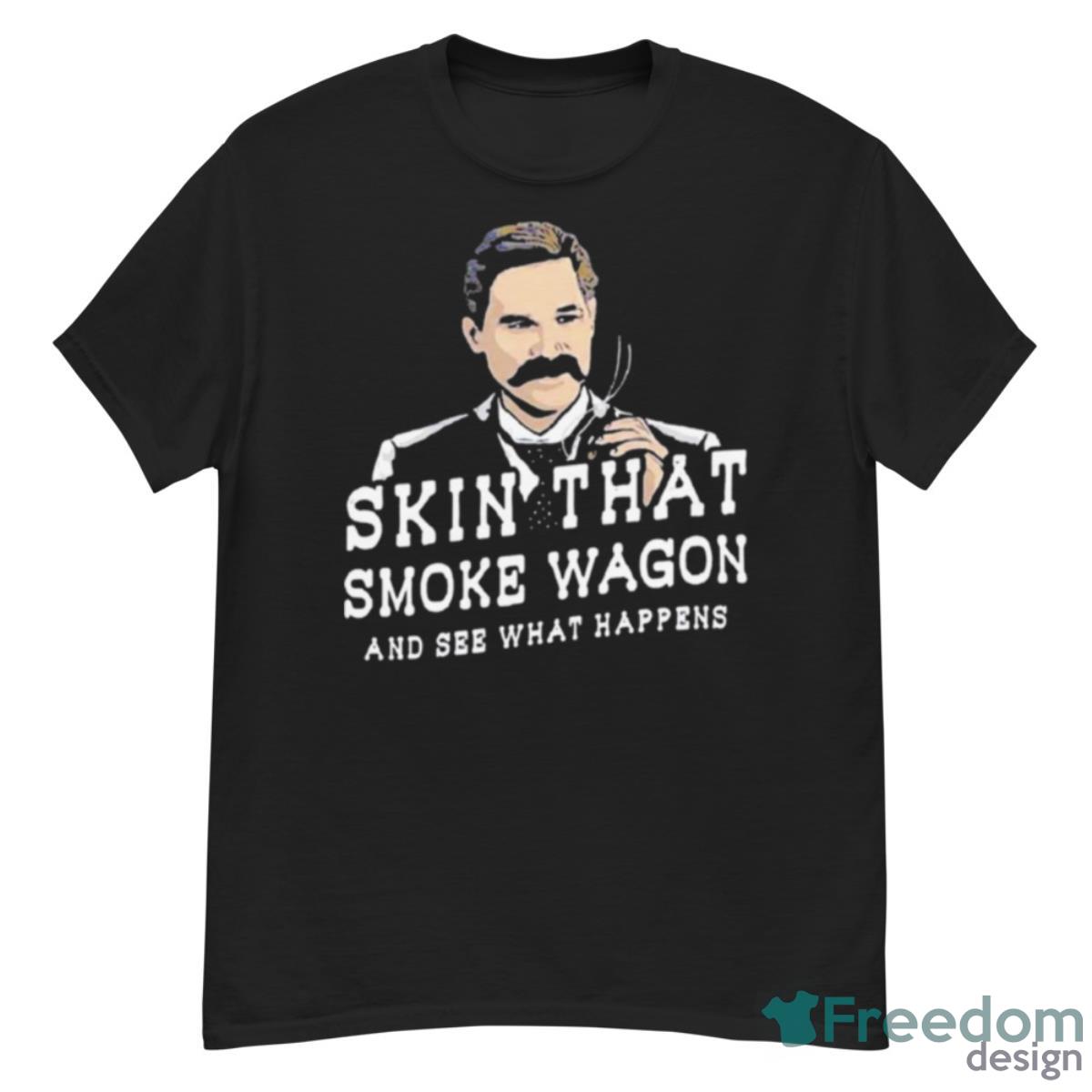 Skin That Smoke Wagon And See What Happens Shirt - G500 Men’s Classic T-Shirt