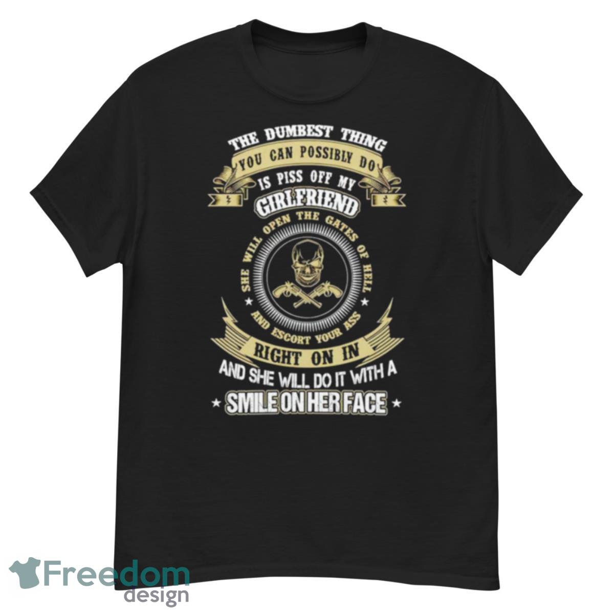 Skull The Dumbest Thing You Can Possibly Do Is Piss Off My Girlfriend Shirt - G500 Men’s Classic T-Shirt