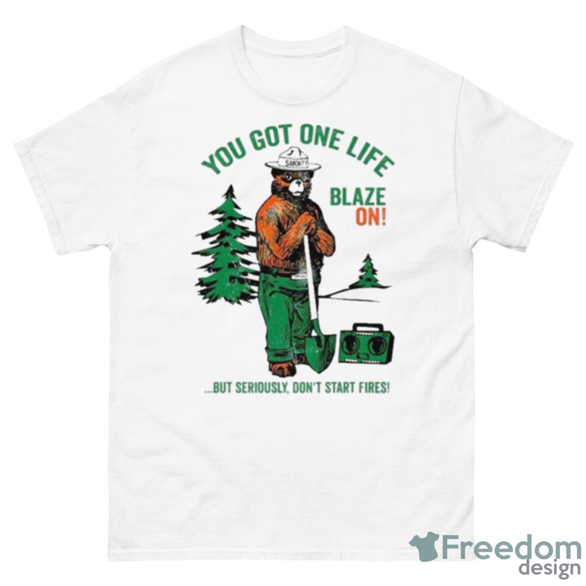 Smokey Bear You Got One Life Blaze On But Seriously Don’t Start Fires Shirt - 500 Men’s Classic Tee Gildan