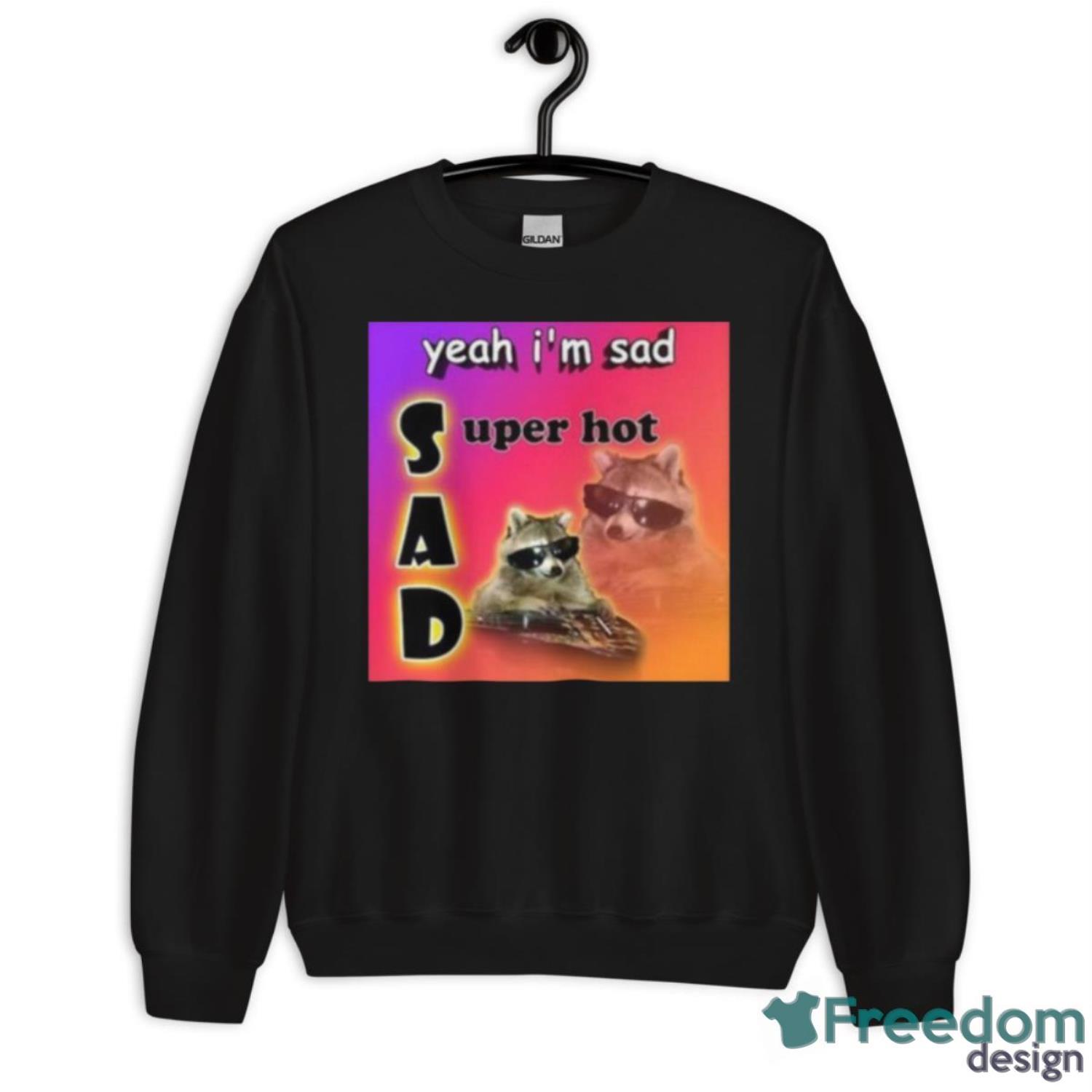 Snazzy Seagull Design Yeah I’m Sad Super Hot Cool Raccoon Word Shirt - Unisex Crewneck Sweatshirt Snazzy Seagull Design Yeah I’m Sad Super Hot Cool Raccoon Word Shirt - Unisex Crewneck Sweatshirt