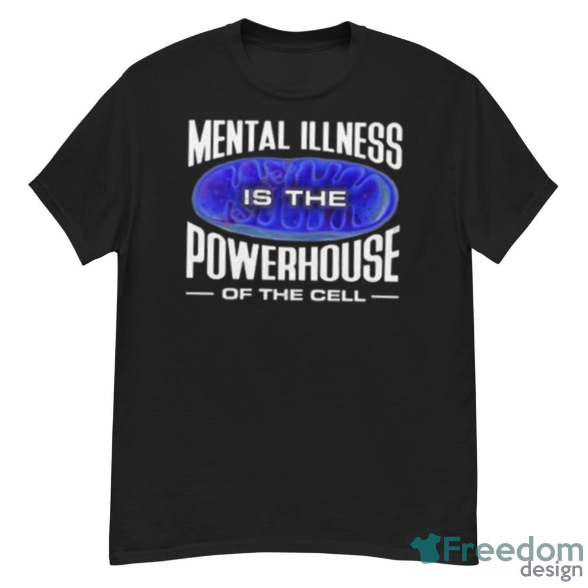 Snazzyseagull Mental Illness Is The Powerhouse Of The Cell Shirt - G500 Men’s Classic T-Shirt