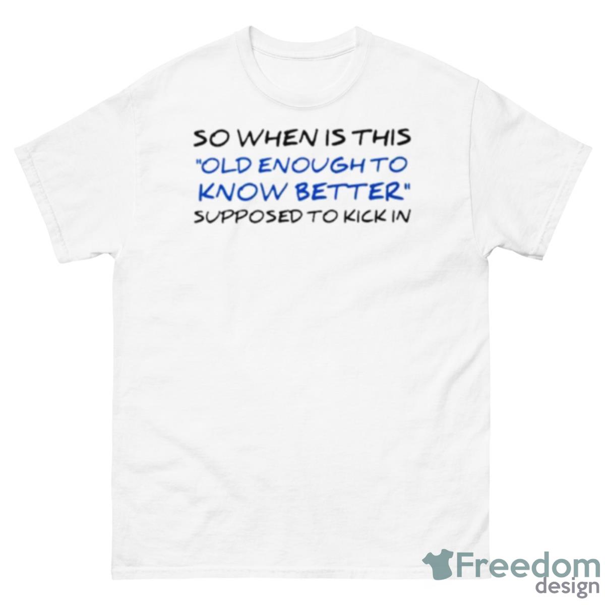 So When Is This Old Enough To Know Better Shirt - 500 Men’s Classic Tee Gildan