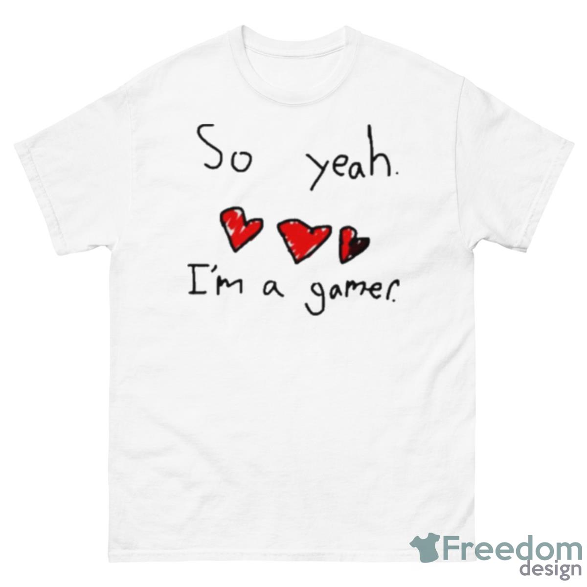 So Yeah I’m A Gamer Shirt - 500 Men’s Classic Tee Gildan