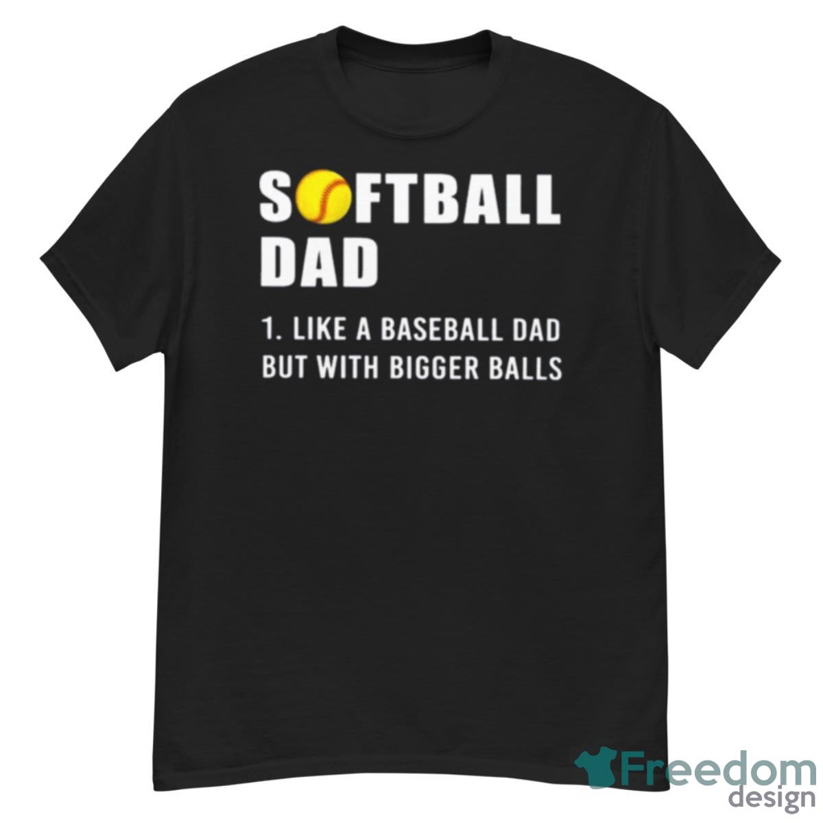 Softball Dad 2023 Like A Baseball Dad But With Bigger Balls Shirt - G500 Men’s Classic T-Shirt