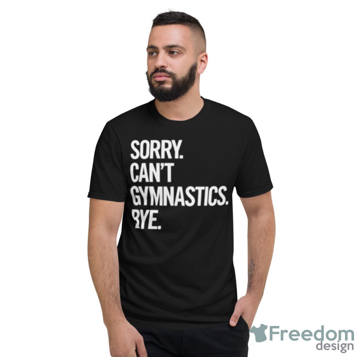 Sorry Can’t Gymnastics Bye Shirt - Short Sleeve T-Shirt