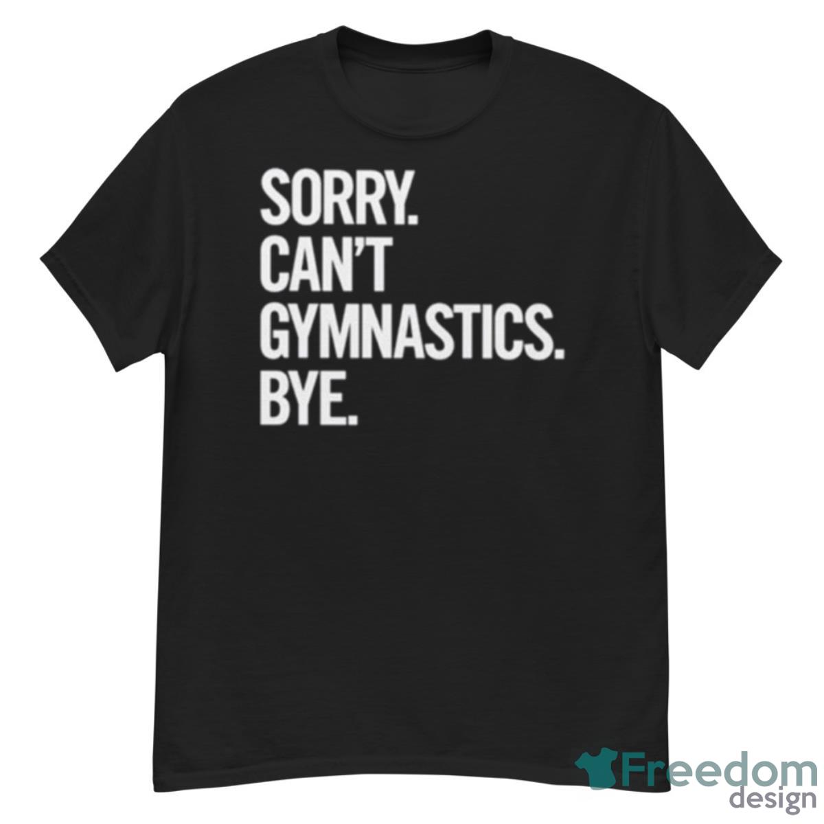 Sorry Can’t Gymnastics Bye Shirt - G500 Men’s Classic T-Shirt