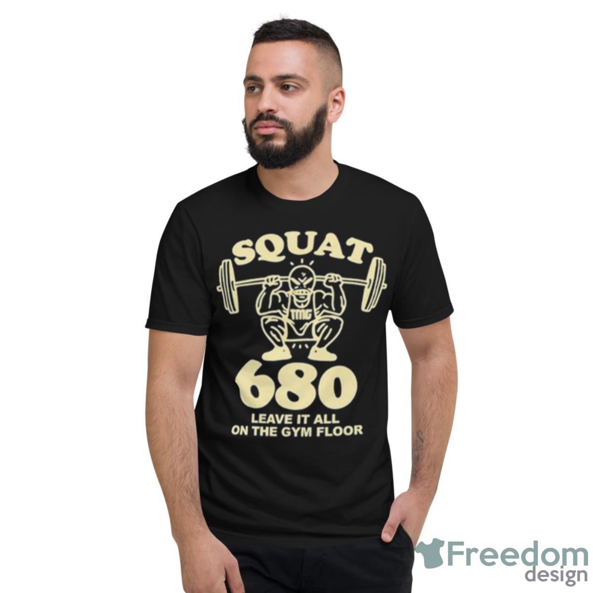 Squat 680 Leave It All On The Gym Floor Shirt - Short Sleeve T-Shirt