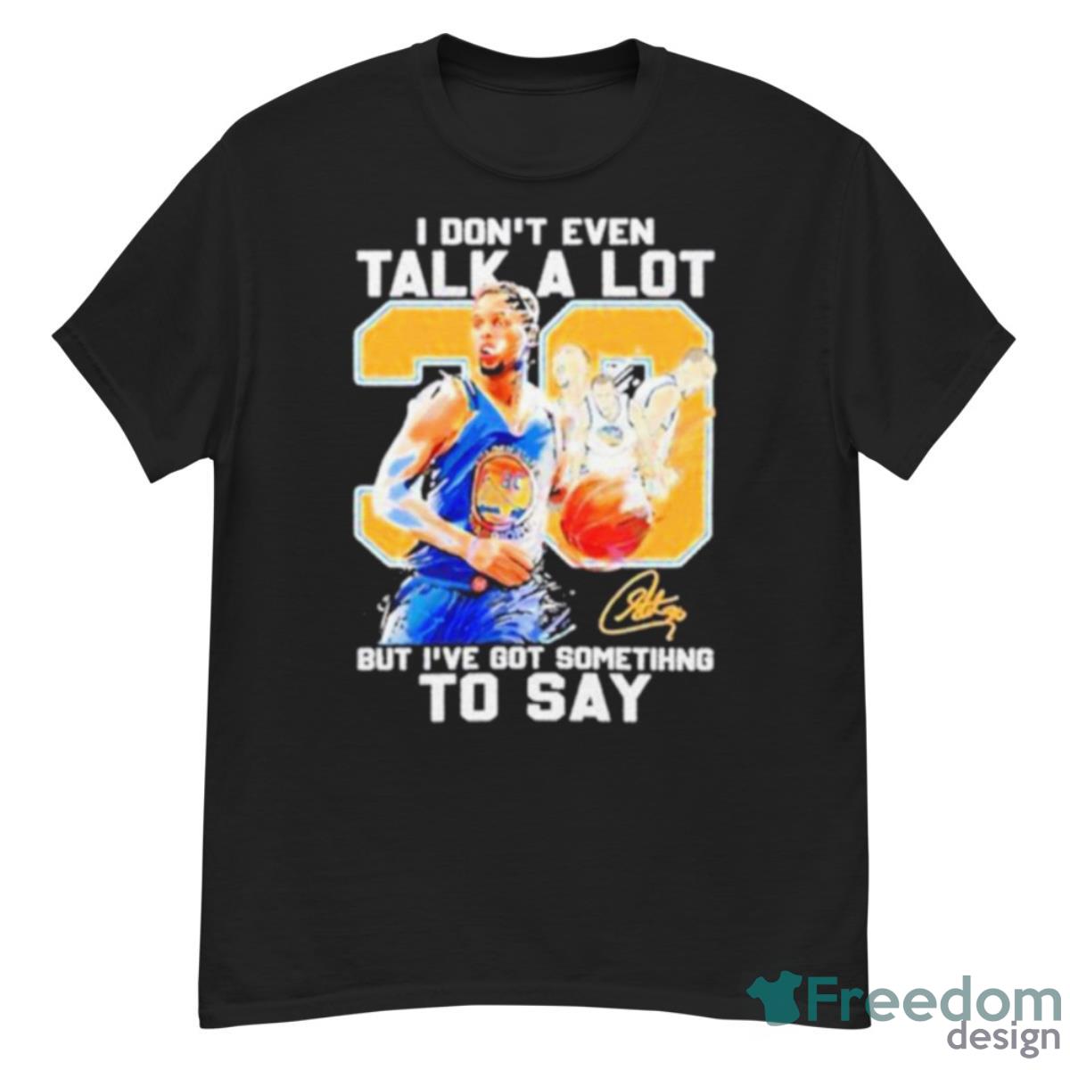 Stephen Curry I Don’t Even Talk A Lot But I’ve Got Something To Say Signature Shirt - G500 Men’s Classic T-Shirt