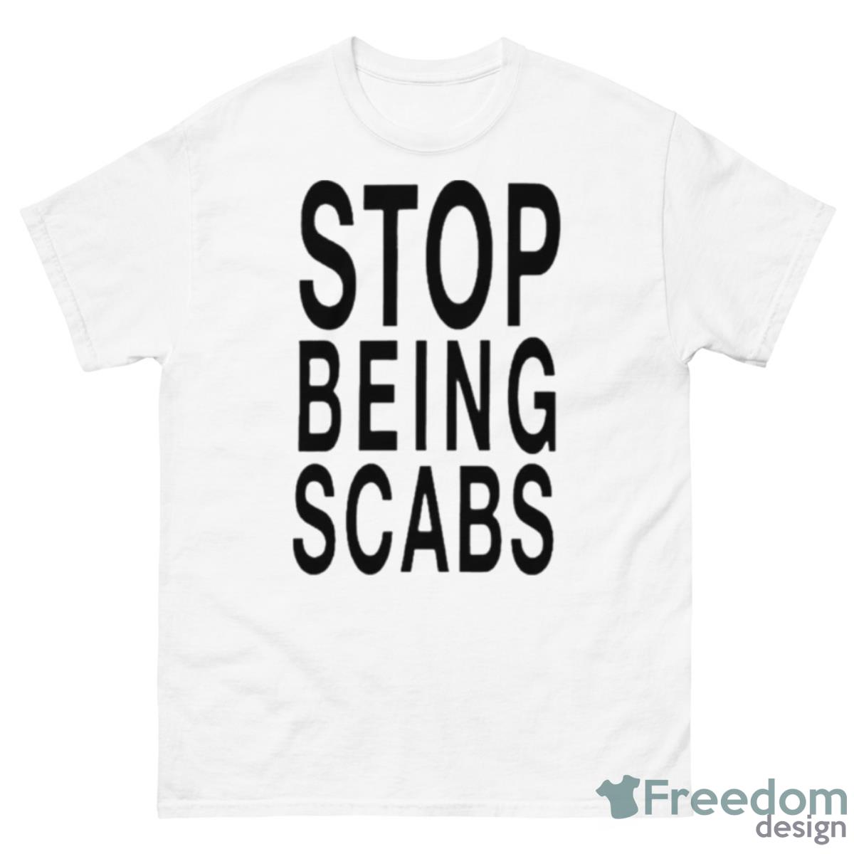 Stop Being Scabs Shirt - 500 Men’s Classic Tee Gildan