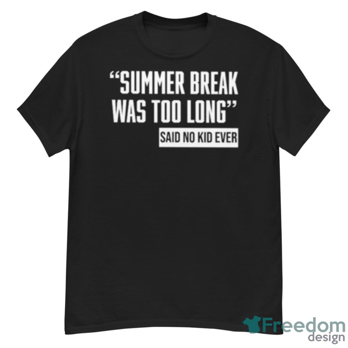 Summer Break Was Too Long Sad No Kid Ever Shirt - G500 Men’s Classic T-Shirt